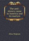 The Anti-Slavery Cause in America and Its Martyrs - Book