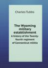 The Wyoming Military Establishment a History of the Twenty-Fourth Regiment of Connecticut Militia - Book
