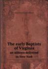 The Early Baptists of Virginia an Address Delivered in New York - Book