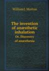The Invention of Anaesthetic Inhalation Or, Discovery of Anaesthesia - Book