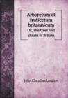 Arboretum Et Fruticetum Britannicum Or, the Trees and Shrubs of Britain - Book