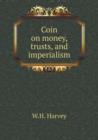 Coin on Money, Trusts, and Imperialism - Book