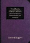 The Dutch Pilgrim Fathers and Other Poems, Humorous and Not Humorous - Book