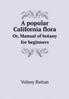 A Popular California Flora Or, Manual of Botany for Beginners - Book