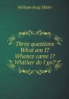 Three Questions What Am I? Whence Came I? Whither Do I Go? - Book