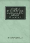 A Treatise on Isopeimetrical Problems and the Calculus of Variations - Book
