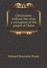 Christianity without the cross a corruption of the gospel of Christ - Book