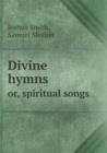 Divine Hymns Or, Spiritual Songs - Book
