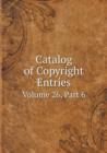 Catalog of Copyright Entries Volume 26, Part 6 - Book