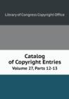 Catalog of Copyright Entries Volume 27, Parts 12-13 - Book
