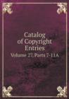 Catalog of Copyright Entries Volume 27, Parts 7-11a - Book
