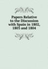 Papers Relative to the Discussion with Spain in 1802, 1803 and 1804 - Book