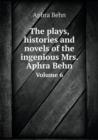 The Plays, Histories and Novels of the Ingenious Mrs. Aphra Behn Volume 6 - Book