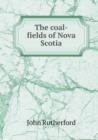 The Coal-Fields of Nova Scotia - Book