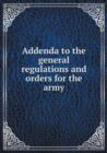 Addenda to the General Regulations and Orders for the Army - Book