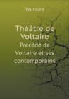 Theatre de Voltaire Precede de Voltaire Et Ses Contemporains - Book