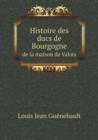 Histoire Des Ducs de Bourgogne de La Maison de Valois - Book