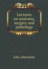 Lectures on Anatomy, Surgery and Pathology - Book