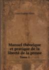 Manuel Theorique Et Pratique de La Liberte de La Presse Tome 1 - Book