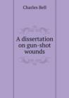 A Dissertation on Gun-Shot Wounds - Book