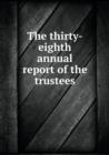 The Thirty-Eighth Annual Report of the Trustees - Book