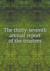 The Thirty-Seventh Annual Report of the Trustees - Book