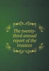 The Twenty-Third Annual Report of the Trustees - Book