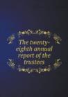 The Twenty-Eighth Annual Report of the Trustees - Book