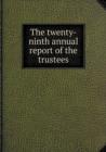 The Twenty-Ninth Annual Report of the Trustees - Book