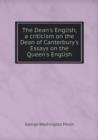 The Dean's English, a Criticism on the Dean of Canterbury's Essays on the Queen's English - Book