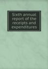Sixth Annual Report of the Receipts and Expenditures - Book