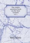 The Child's Question Book on the Four Gospels Part 1 - Book