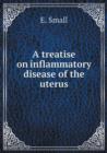 A Treatise on Inflammatory Disease of the Uterus - Book