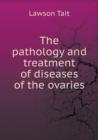 The pathology and treatment of diseases of the ovaries - Book