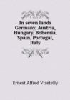 In Seven Lands Germany, Austria, Hungary, Bohemia, Spain, Portugal, Italy - Book