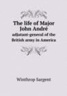 The Life of Major John Andre Adjutant-General of the British Army in America - Book
