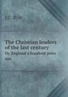 The Christian leaders of the last century Or, England a hundred years ago - Book