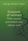 Diseases of Women Their Causes, Prevention and Radical Cure - Book