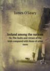 Ireland Among the Nations Or, the Faults and Virtues of the Irish Compared with Those of Other Races - Book