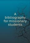 A Bibliography for Missionary Students - Book