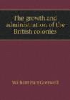 The Growth and Administration of the British Colonies - Book