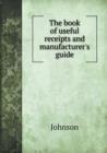 The Book of Useful Receipts and Manufacturer's Guide - Book