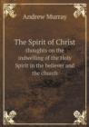 The Spirit of Christ Thoughts on the Indwelling of the Holy Spirit in the Believer and the Church - Book