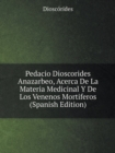 Pedacio Dioscorides Anazarbeo, Acerca de La Materia Medicinal y de Los Venenos Mortiferos (Spanish Edition) - Book