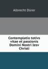 Contemplatio Totivs Vitae Et Passionis Domini Nostri Iesv Christi - Book
