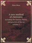 A New Method of Chemistry Including the History, Theory, and Practice of the Art. Volume 2 - Book