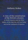 A View of the Constitution of the British Colonies in North America and the West Indies, at the Time the Civil War Broke Out on the Continent of America - Book