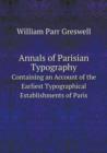 Annals of Parisian Typography Containing an Account of the Earliest Typographical Establishments of Paris - Book