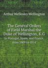 The General Orders of Field Marshal the Duke of Wellington, K.G in Portugal, Spain, and France, from 1809 to 1814 - Book