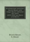Briefwechsel Zwischen Bruno Bauer Und Edgar Bauer Wahrend Der Jahre 1839-1842 Aus Bonn Und Berlin - Book